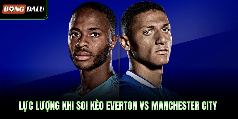 Lực lượng khi soi kèo Everton vs Manchester City